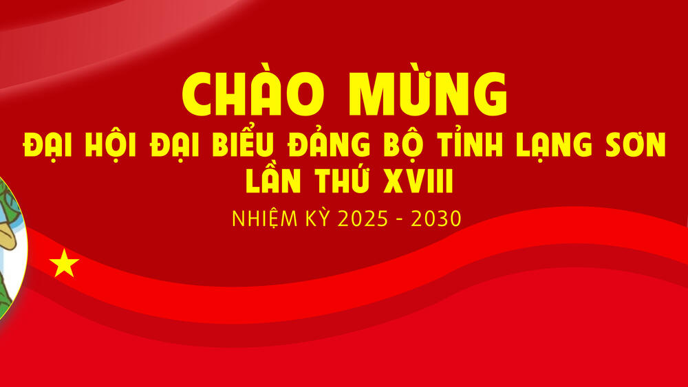 Tuyên truyền Đại hội đại biểu Đảng bộ tỉnh Lạng Sơn lần thứ XVIII, nhiệm kỳ 2025 – 2030